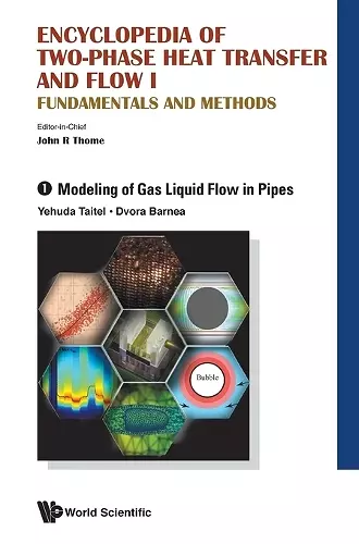 Encyclopedia Of Two-phase Heat Transfer And Flow I: Fundamentals And Methods - Volume 1: Modeling Of Gas Liquid Flow In Pipes cover