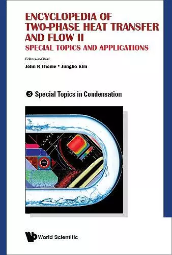 Encyclopedia Of Two-phase Heat Transfer And Flow Ii: Special Topics And Applications - Volume 3: Special Topics In Condensation cover