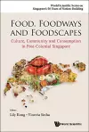 Food, Foodways And Foodscapes: Culture, Community And Consumption In Post-colonial Singapore cover