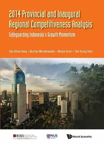 2014 Provincial And Inaugural Regional Competitiveness Analysis: Safeguarding Indonesia's Growth Momentum cover