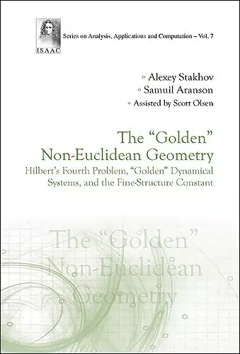 "Golden" Non-euclidean Geometry, The: Hilbert's Fourth Problem, "Golden" Dynamical Systems, And The Fine-structure Constant cover