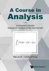 Course In Analysis, A - Volume I: Introductory Calculus, Analysis Of Functions Of One Real Variable cover