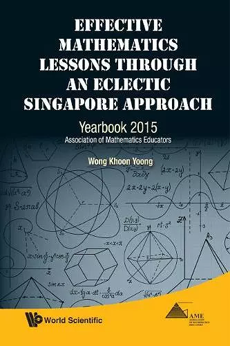 Effective Mathematics Lessons Through An Eclectic Singapore Approach: Yearbook 2015, Association Of Mathematics Educators cover