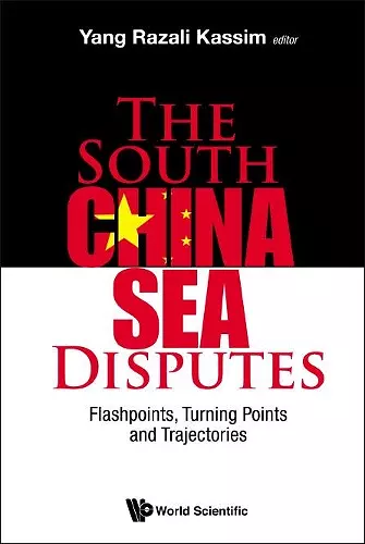 South China Sea Disputes, The: Flashpoints, Turning Points And Trajectories cover