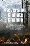 Reversing Climate Change: How Carbon Removals Can Resolve Climate Change And Fix The Economy cover