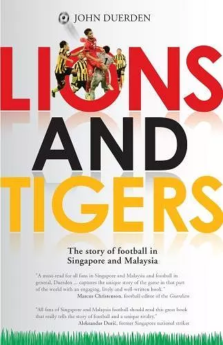 Lions and Tigers: The Story of Football in Singapore and Malaysia cover