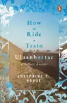 How to Ride a Train to Ulaanbaatar and Other Essays cover