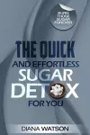 Sugar Detox - The Quick and Effortless Sugar Detox For You cover