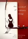 The Mischief of Ordinary Things cover