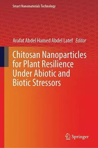 Chitosan Nanoparticles for Plant Resilience Under Abiotic and Biotic Stressors cover