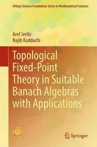 Topological Fixed-Point Theory in Suitable Banach Algebras with Applications cover