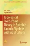 Topological Fixed-Point Theory in Suitable Banach Algebras with Applications cover