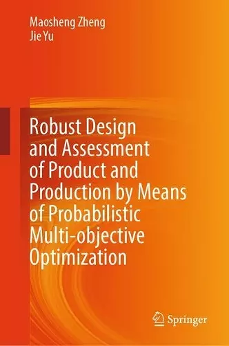 Robust Design and Assessment of Product and Production by Means of Probabilistic Multi-objective Optimization cover
