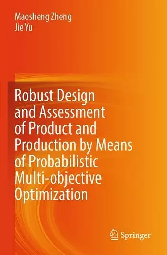 Robust Design and Assessment of Product and Production by Means of Probabilistic Multi-objective Optimization cover