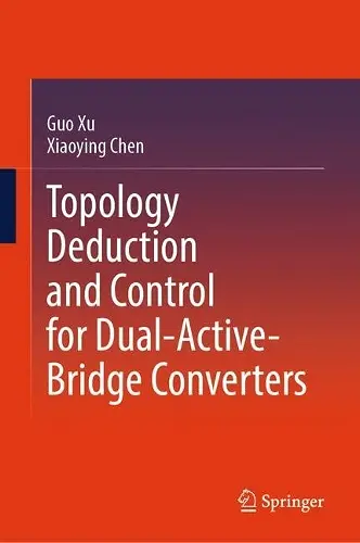 Topology Deduction and Control for Dual-Active-Bridge Converters cover