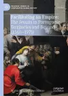 Facilitating an Empire: The Jesuits in Portuguese Territories and Beyond (1540-1975) cover