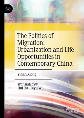 The Politics of Migration: Urbanization and Life Opportunities in Contemporary China cover