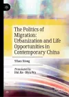 The Politics of Migration: Urbanization and Life Opportunities in Contemporary China cover