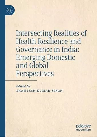Intersecting Realities of Health Resilience and Governance in India: Emerging Domestic and Global Perspectives cover