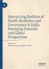 Intersecting Realities of Health Resilience and Governance in India: Emerging Domestic and Global Perspectives cover