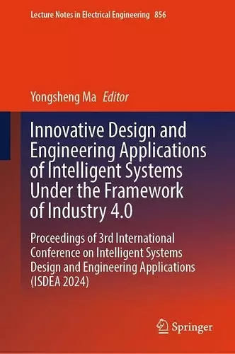 Innovative Design and Engineering Applications of Intelligent Systems Under the Framework of Industry 4.0 cover