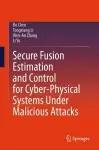 Secure Fusion Estimation and Control for Cyber-Physical Systems Under Malicious Attacks cover