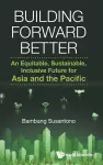 Building Forward Better: An Equitable, Sustainable, Inclusive Future For Asia And The Pacific cover