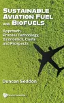 Sustainable Aviation Fuel And Biofuels: Approach, Process Technology, Economics, Costs And Prospects cover