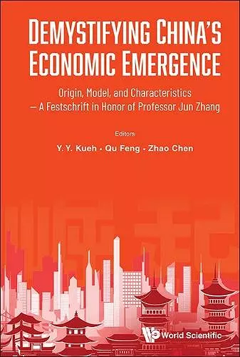 Demystifying China's Economic Emergence: Origin, Model, And Characteristics - A Festschrift In Honor Of Professor Jun Zhang cover
