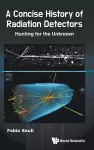 A Concise History Of Radiation Detectors: Hunting For The Unknown cover