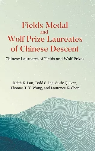 Fields Medal And Wolf Prize Laureates Of Chinese Descent: Chinese Laureates Of Fields And Wolf Prizes cover