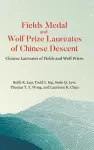 Fields Medal And Wolf Prize Laureates Of Chinese Descent: Chinese Laureates Of Fields And Wolf Prizes cover