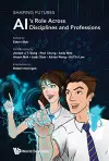 Shaping Futures: Ai's Role Across Disciplines And Professions cover