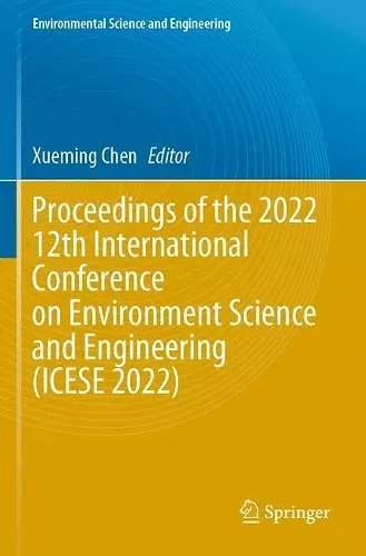 Proceedings of the 2022 12th International Conference on Environment Science and Engineering (ICESE 2022) cover