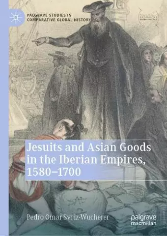 Jesuits and Asian Goods in the Iberian Empires, 1580–1700 cover