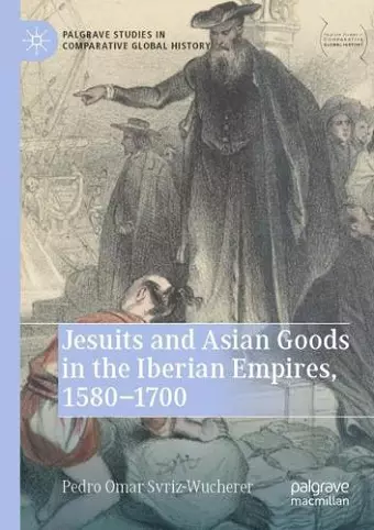 Jesuits and Asian Goods in the Iberian Empires, 1580–1700 cover