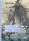 Jesuits and Asian Goods in the Iberian Empires, 1580–1700 cover
