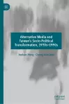 Alternative Media and Taiwan’s Socio-Political Transformation, 1970s–1990s cover