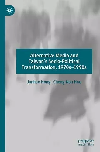 Alternative Media and Taiwan’s Socio-Political Transformation, 1970s–1990s cover