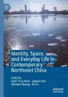 Identity, Space, and Everyday Life in Contemporary Northeast China cover