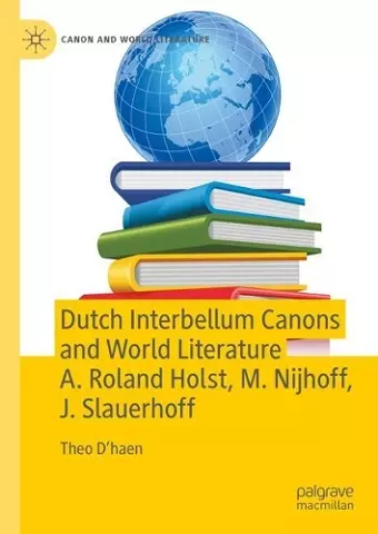 Dutch Interbellum Canons and World Literature A. Roland Holst, M. Nijhoff, J. Slauerhoff cover