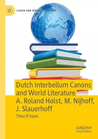 Dutch Interbellum Canons and World Literature A. Roland Holst, M. Nijhoff, J. Slauerhoff cover