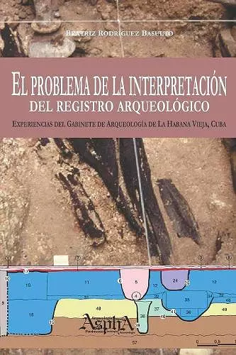 El problema de la interpretación del registro arqueológico. Experiencias del Gabinete de Arqueología de La Habana Vieja, Cuba cover