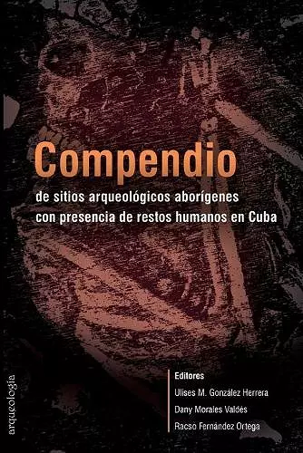 Compendio de sitios arqueológicos aborígenes con presencia de restos humanos en Cuba cover