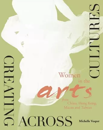 Creating Across Cultures – Women in the Arts from China, Hong Kong, Macau, and Taiwan cover