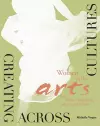 Creating Across Cultures – Women in the Arts from China, Hong Kong, Macau, and Taiwan cover