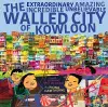 The Extraordinary Amazing Incredible Unbelievable Walled City of Kowloon cover
