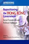 Repositioning the Hong Kong Government – Social Foundations and Political Challenges cover