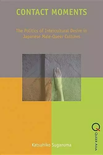 Contact Moments – The Politics of Intercultural Desire in Japanese Male–Queer Cultures cover