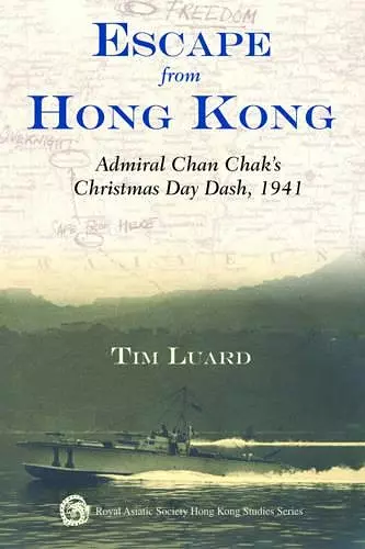 Escape from Hong Kong – Admiral Chan Chak′s Christmas Day Dash, 1941 cover
